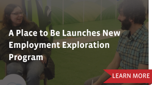 A Place to Be Launches New Employment Exploration Program