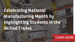 Celebrating National Manufacturing Month by Highlighting Students in the Skilled Trades