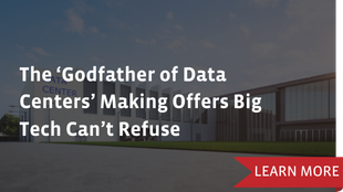 The ‘Godfather of Data Centers’ Making Offers Big Tech Can’t Refuse